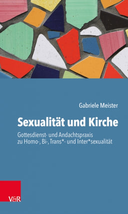 Sexualitat und Kirche: Gottesdienst- und Andachtspraxis zu Homo-, Bi-, Trans*- und Inter*sexualitat