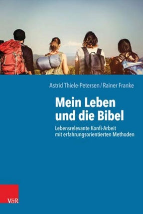 Mein Leben und die Bibel: Lebensrelevante Konfi-Arbeit mit erfahrungsorientierten Methoden