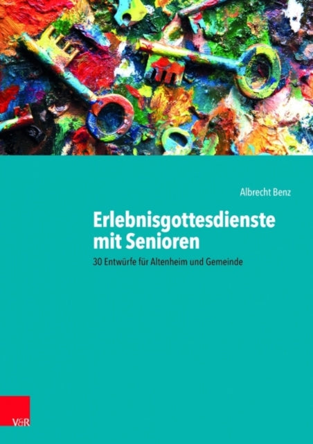 Erlebnisgottesdienste mit Senioren: 30 Entwürfe für Altenheim und Gemeinde