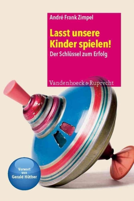 Lasst unsere Kinder spielen!: Der Schlussel zum Erfolg