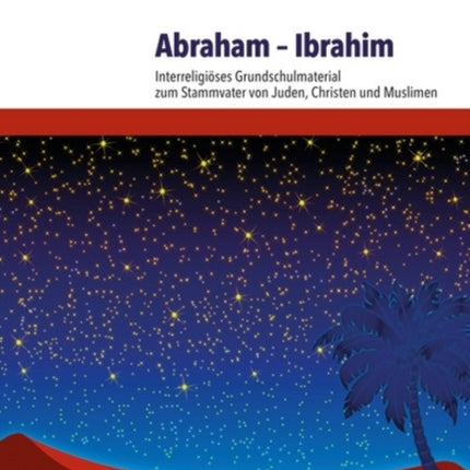 Abraham Ibrahim: Interreligiöses Grundschulmaterial zum Stammvater von Juden, Christen und Muslimen