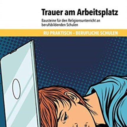 Trauer am Arbeitsplatz: Bausteine für den Religionsunterricht an berufsbildenden Schulen