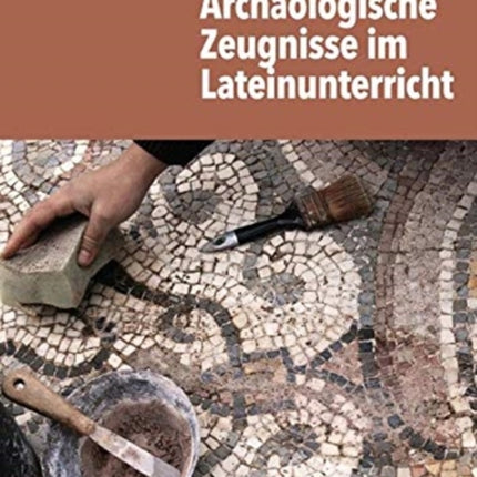 Archaologische Zeugnisse im Lateinunterricht