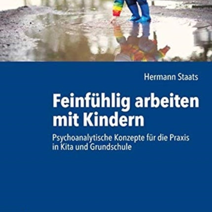 Feinfuhlig arbeiten mit Kindern: Psychoanalytische Konzepte fur die Praxis in Kita und Grundschule