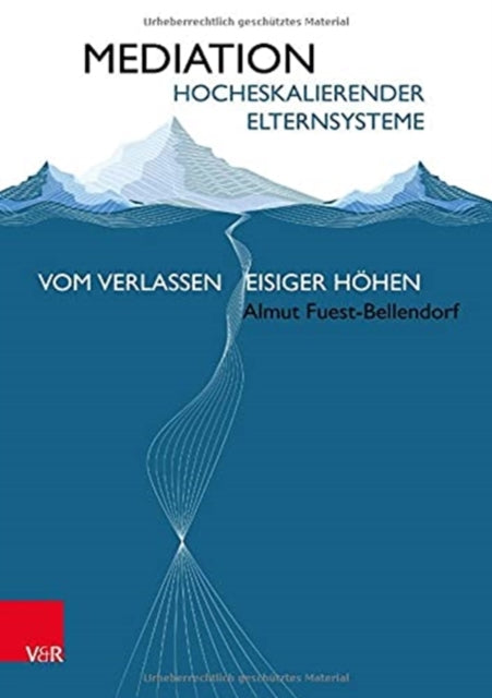 Mediation hocheskalierender Elternsysteme: Vom Verlassen eisiger Höhen