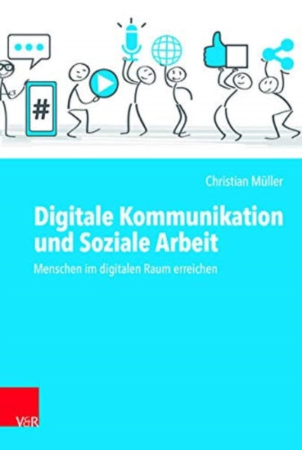 Digitale Kommunikation und Soziale Arbeit: Menschen im digitalen Raum erreichen