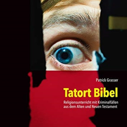 Tatort Bibel: Religionsunterricht mit Kriminalfällen aus dem Alten und Neuen Testament