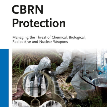 CBRN Protection: Managing the Threat of Chemical, Biological, Radioactive and Nuclear Weapons