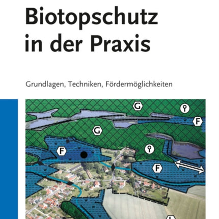 Biotopschutz in der Praxis: Grundlagen -Techniken - Fordermoglichkeiten - Grundlagen - Planung - Handlungsmöglichkeiten