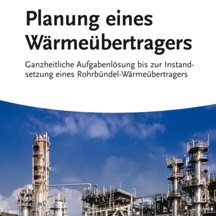 Planung eines Wärmeübertragers: Ganzheitliche Aufgabenlösung bis zur Instandsetzung eines Rohrbündel-Wärmeübertragers