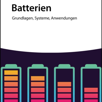 Batterien: Grundlagen, Systeme, Anwendungen