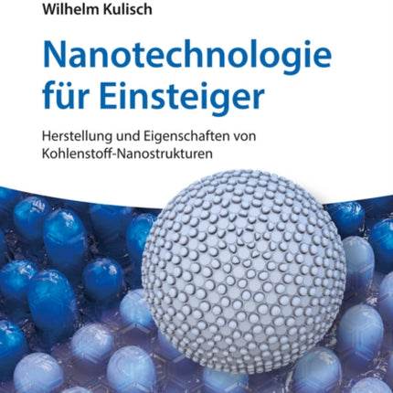 Nanotechnologie für Einsteiger: Herstellung und Eigenschaften von Kohlenstoff-Nanostrukturen
