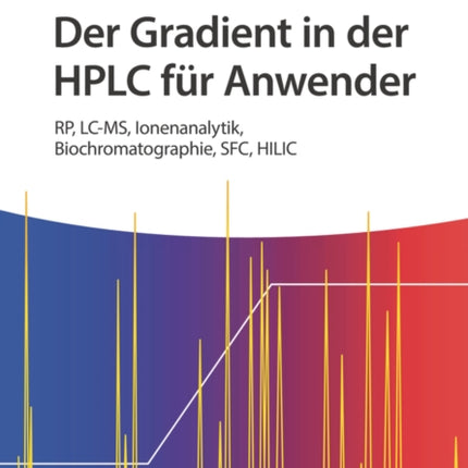 Der Gradient in der HPLC für Anwender: RP, LC-MS, Ionenanalytik, Biochromatographie, SFC, HILIC