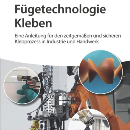 Fügetechnologie Kleben: eine Anleitung für den zeitgemässen und sicheren Klebprozess in Industrie und Handwerk