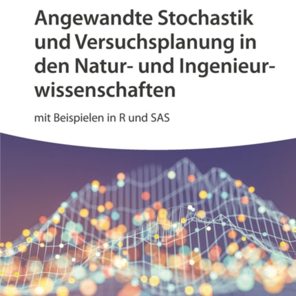 Angewandte Stochastik und Versuchsplanung in den Natur- und Ingenieurwissenschaften: mit Beispielen in R und SAS