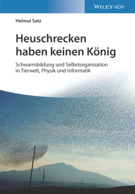 Heuschrecken haben keinen König: Schwarmbildung und Selbstorganisation in Tierwelt, Physik und Informatik