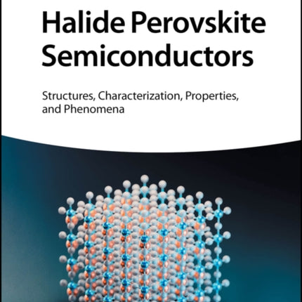 Halide Perovskite Semiconductors: Structures, Characterization, Properties, and Phenomena