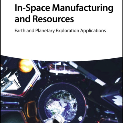 In-Space Manufacturing and Resources: Earth and Planetary Exploration Applications