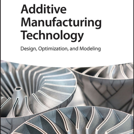 Additive Manufacturing Technology: Design, Optimization, and Modeling