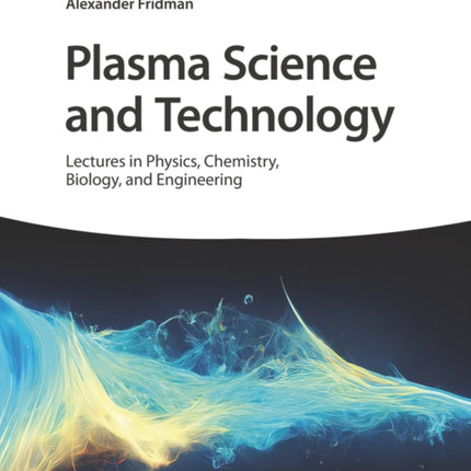 Plasma Science and Technology: Lectures in Physics, Chemistry, Biology, and Engineering