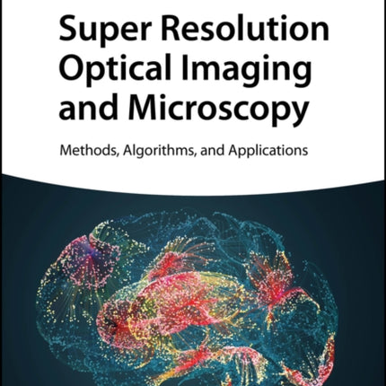 Super Resolution Optical Imaging and Microscopy: Methods, Algorithms, and Applications