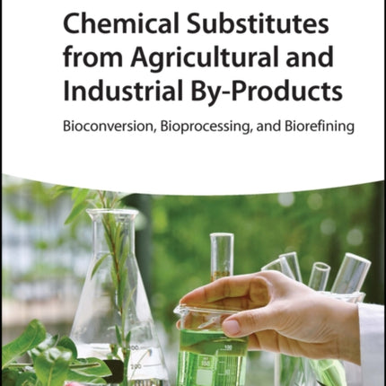 Chemical Substitutes from Agricultural and Industrial By-Products: Bioconversion, Bioprocessing, and Biorefining