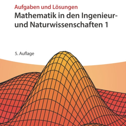 Mathematik in den Ingenieur- und Naturwissenschaften 1: Aufgaben und Lösungen