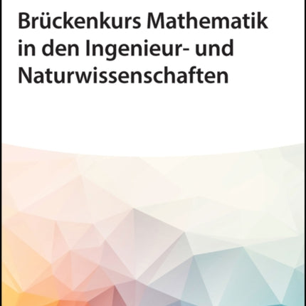 Brückenkurs Mathematik in den Ingenieur- und Naturwissenschaften