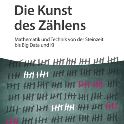 Die Kunst des Zählens: Mathematik und Technik von der Steinzeit bis Big Data und KI