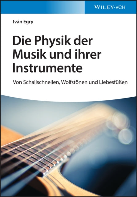 Die Physik der Musik und ihrer Instrumente: Von Schallschnellen, Wolfstönen und Liebesfüßen