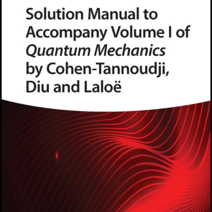 Solution Manual to Accompany Volume I of Quantum Mechanics by Cohen-Tannoudji, Diu and Laloë