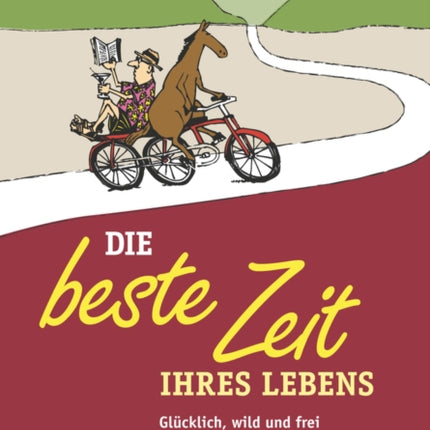 Die beste Zeit Ihres Lebens: Glücklich, wild und frei in den Ruhestand starten