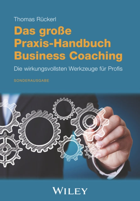 Das grosse Praxis-Handbuch Business Coaching: Die wirkungsvollsten Werkzeuge für Profis