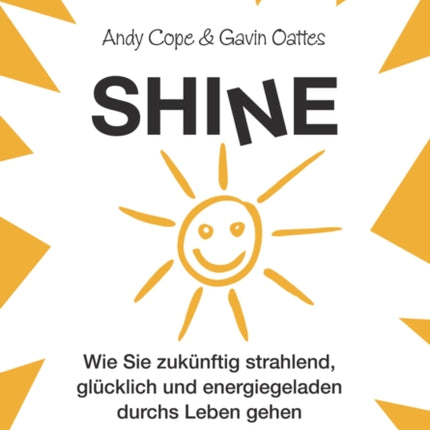 Shine: Wie Sie zukünftig strahlend, glücklich und energiegeladen durchs Leben gehen