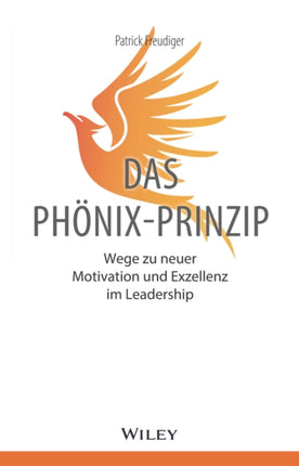 Das Phönix-Prinzip: Wege zu neuer Motivation und Exzellenz im Leadership