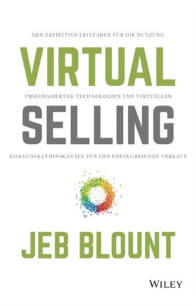 Virtual Selling: Der definitive Leitfaden für die Nutzung videobasierter Technologie und virtueller Kommunikationskanäle für den erfolgreichen Verkauf