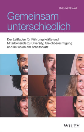 Gemeinsam unterschiedlich: Der Leitfaden für Führungskräfte und Mitarbeiter zu Diversity, Integration und Gleichberechtigung am Arbeitsplatz