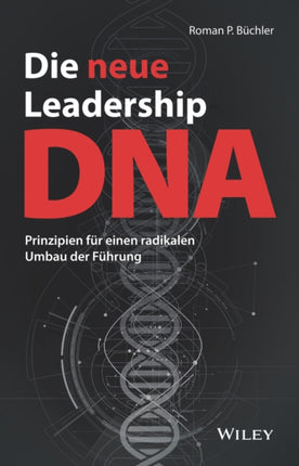 Die neue Leadership-DNA: Prinzipien für einen