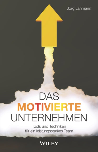 Das motivierte Unternehmen: Tools und Techniken für ein leistungsstarkes Team