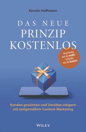 Das neue Prinzip kostenlos: Kunden gewinnen und Umsätze steigern mit zeitgemäßem Content-Marketing