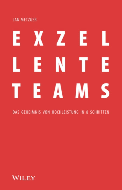 Exzellente Teams: Das Geheimnis von Hochleistung in 8 Schritten