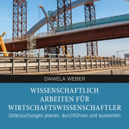 Wissenschaftliches Arbeiten für Wirtschaftswissenschaftler: Untersuchungen planen, durchführen und auswerten