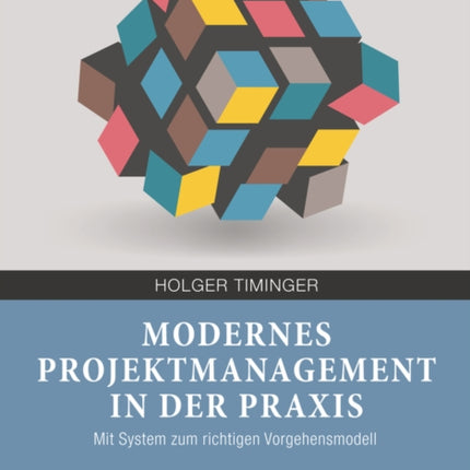 Modernes Projektmanagement in der Praxis: Mit System zum richtigen Vorgehensmodell