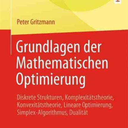 Grundlagen der Mathematischen Optimierung: Diskrete Strukturen, Komplexitätstheorie, Konvexitätstheorie, Lineare Optimierung, Simplex-Algorithmus, Dualität