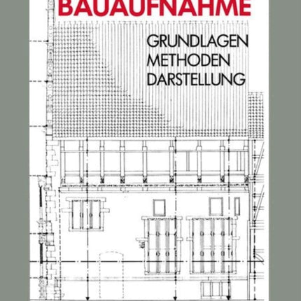 Bauaufnahme: Grundlagen Methoden Darstellung