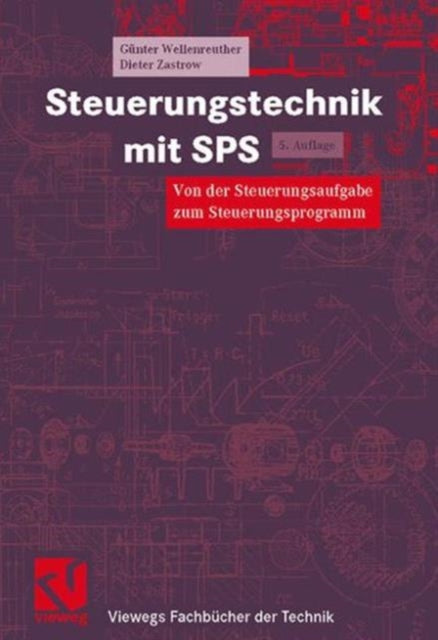 Steuerungstechnik mit SPS: Von der Steuerungsaufgabe zum Steuerprogramm - Bitverarbeitung und Wortverarbeitung - Analogwertverarbeitung und Regeln - Einführung in IEC 1131-3