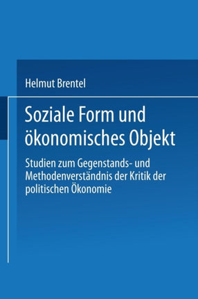 Soziale Form und ökonomisches Objekt: Studien zum Gegenstands- und Methodenverständnis der Kritik der politischen Ökonomie