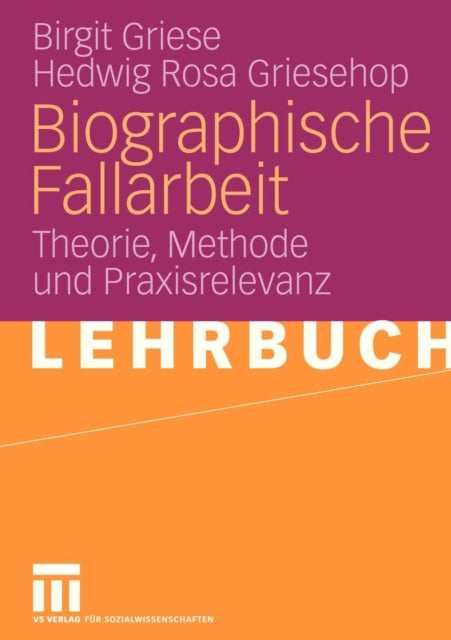 Biographische Fallarbeit: Theorie, Methode und Praxisrelevanz