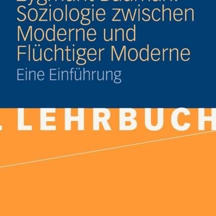 Zygmunt Bauman: Soziologie zwischen Moderne und Flüchtiger Moderne: Eine Einführung