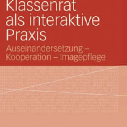 Klassenrat als interaktive Praxis: Auseinandersetzung - Kooperation - Imagepflege